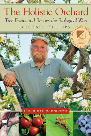 The Holistic Orchard : Growing Tree Fruits and Berries the Biological Way